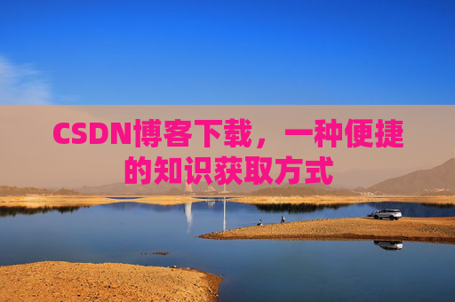 CSDN博客下载,一种便捷的知识获取方式